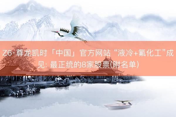 Z6·尊龙凯时「中国」官方网站 “液冷+氟化工”成见: 最正统的8家股票(附名单)