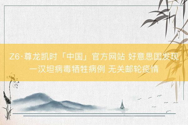 Z6·尊龙凯时「中国」官方网站 好意思国发现一汉坦病毒牺牲病例 无关邮轮疫情